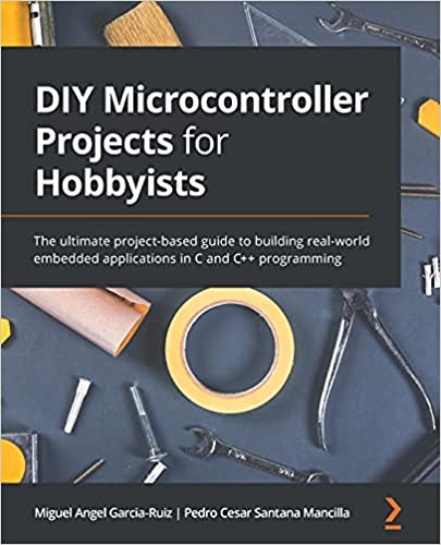 Book cover: DIY Microcontroller Projects for
                  Hobbyists: The ultimate project-based guide to
                  building real-world embedded applications in C and C++
                  programming